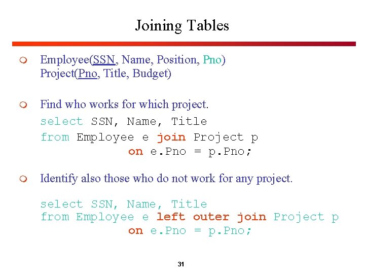 Joining Tables m Employee(SSN, Name, Position, Pno) Project(Pno, Title, Budget) m Find who works Joining Tables m Employee(SSN, Name, Position, Pno) Project(Pno, Title, Budget) m Find who works