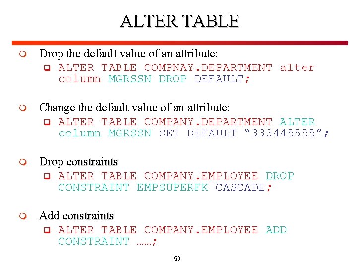 ALTER TABLE m Drop the default value of an attribute: q ALTER TABLE COMPNAY.