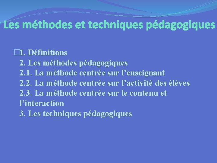 Les méthodes et techniques pédagogiques � 1. Définitions 2. Les méthodes pédagogiques 2. 1.