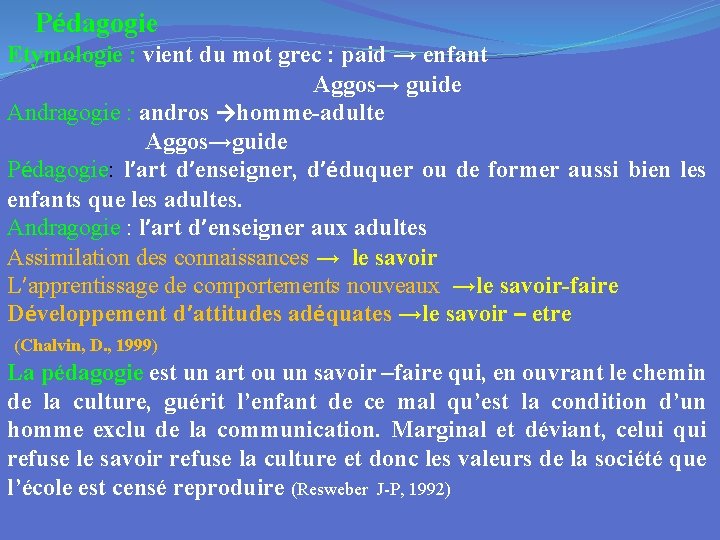 Pédagogie Etymologie : vient du mot grec : paid → enfant Aggos→ guide Andragogie