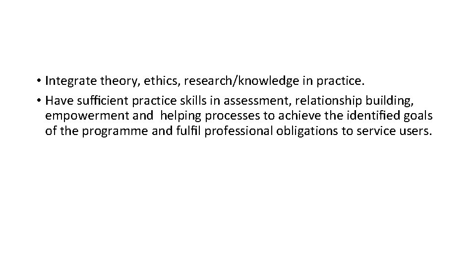  • Integrate theory, ethics, research/knowledge in practice. • Have suﬃcient practice skills in