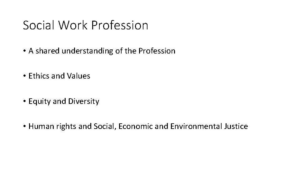 Social Work Profession • A shared understanding of the Profession • Ethics and Values