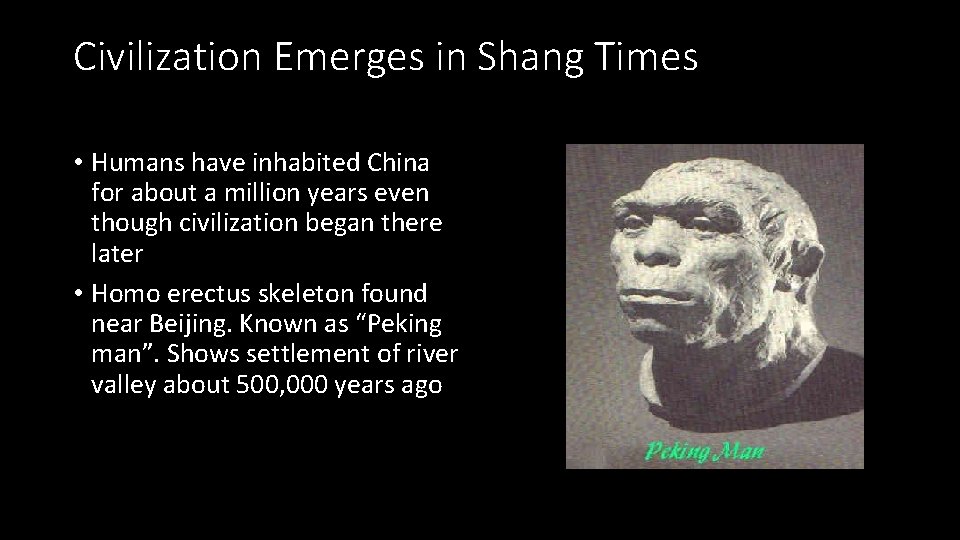 Civilization Emerges in Shang Times • Humans have inhabited China for about a million