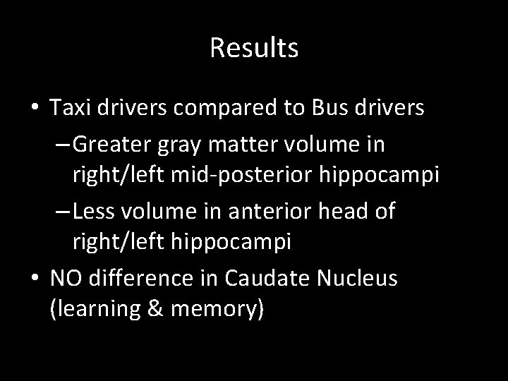 Results • Taxi drivers compared to Bus drivers – Greater gray matter volume in