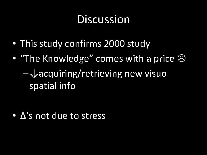 Discussion • This study confirms 2000 study • “The Knowledge” comes with a price