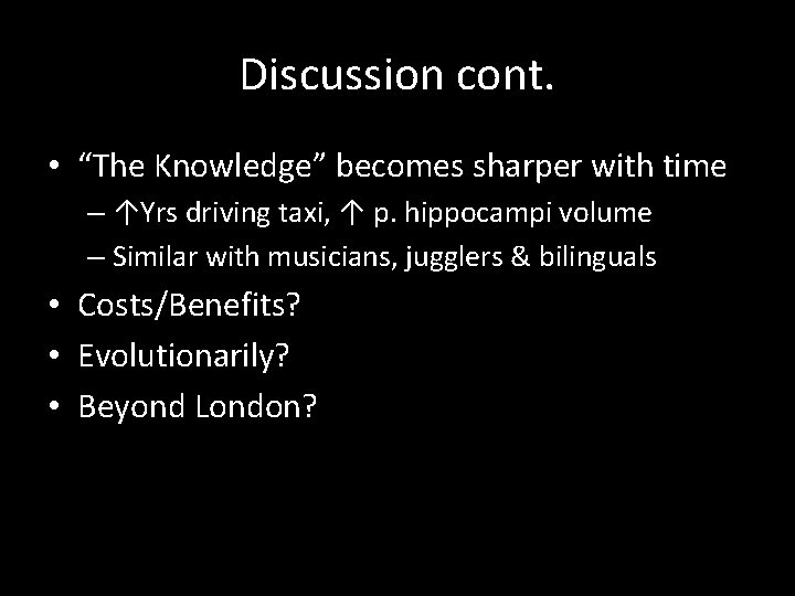 Discussion cont. • “The Knowledge” becomes sharper with time – ↑Yrs driving taxi, ↑