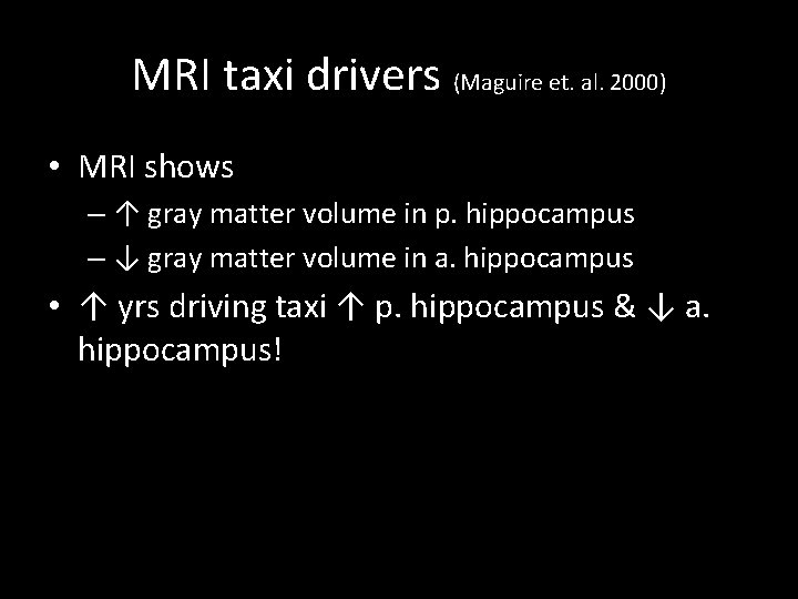 MRI taxi drivers (Maguire et. al. 2000) • MRI shows – ↑ gray matter