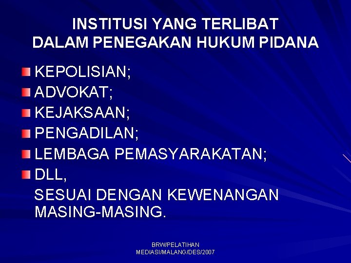 INSTITUSI YANG TERLIBAT DALAM PENEGAKAN HUKUM PIDANA KEPOLISIAN; ADVOKAT; KEJAKSAAN; PENGADILAN; LEMBAGA PEMASYARAKATAN; DLL,