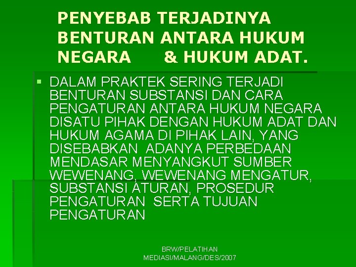 PENYEBAB TERJADINYA BENTURAN ANTARA HUKUM NEGARA & HUKUM ADAT. § DALAM PRAKTEK SERING TERJADI