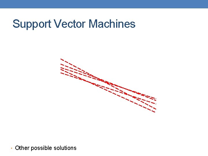 Support Vector Machines • Other possible solutions 