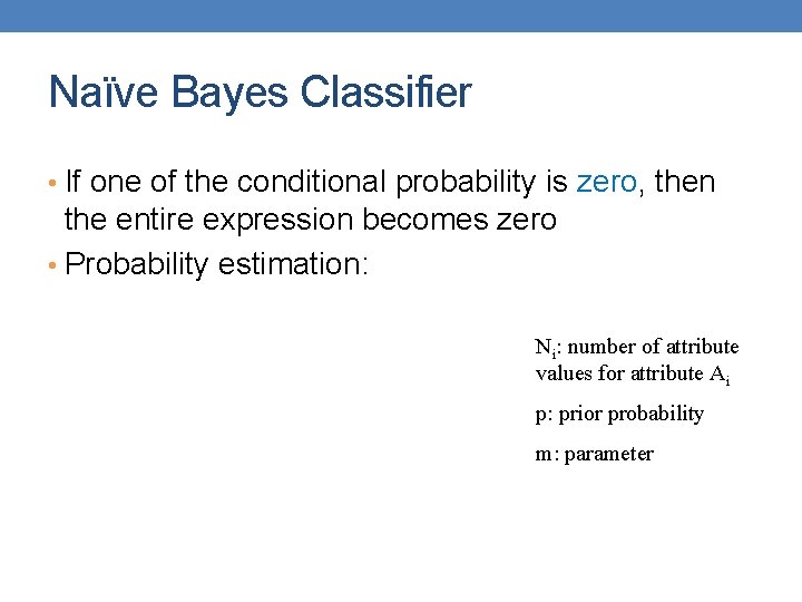 Naïve Bayes Classifier • If one of the conditional probability is zero, then the