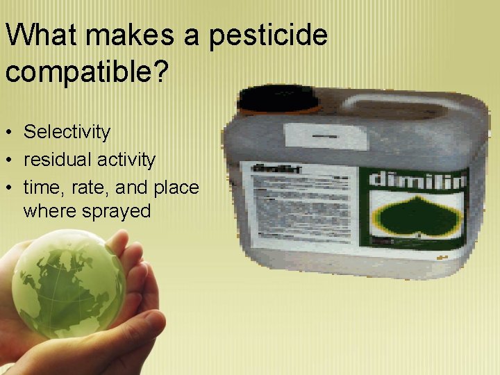 What makes a pesticide compatible? • Selectivity • residual activity • time, rate, and