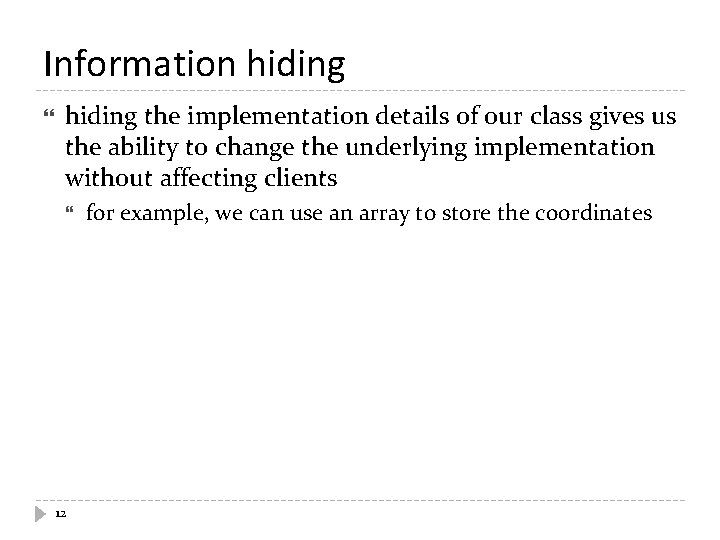 Information hiding the implementation details of our class gives us the ability to change