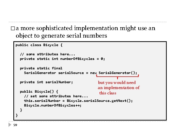 �a more sophisticated implementation might use an object to generate serial numbers public class