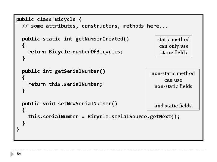 public class Bicycle { // some attributes, constructors, methods here. . . public static