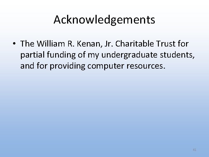 Acknowledgements • The William R. Kenan, Jr. Charitable Trust for partial funding of my