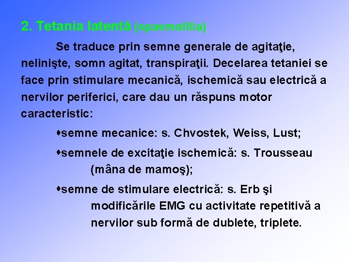 2. Tetania latentă (spasmofilia) Se traduce prin semne generale de agitaţie, nelinişte, somn agitat,