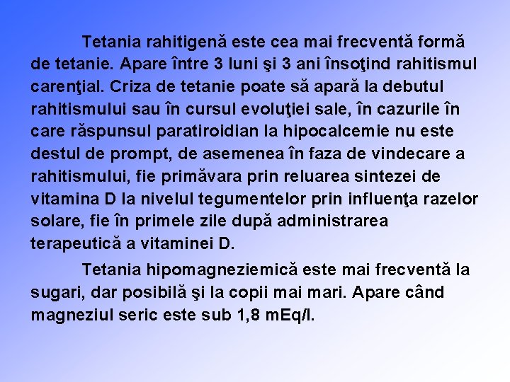 Tetania rahitigenă este cea mai frecventă formă de tetanie. Apare între 3 luni şi