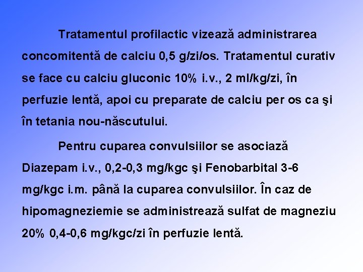 Tratamentul profilactic vizează administrarea concomitentă de calciu 0, 5 g/zi/os. Tratamentul curativ se face