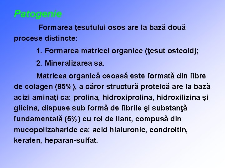 Patogenie Formarea ţesutului osos are la bază două procese distincte: 1. Formarea matricei organice