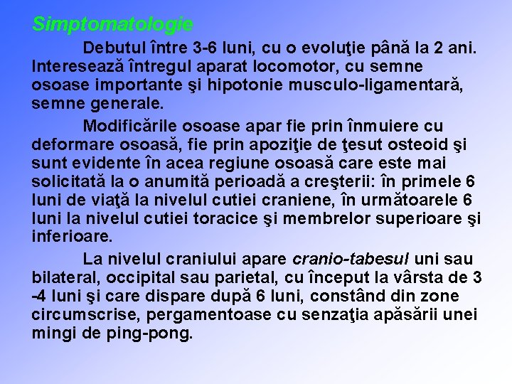 Simptomatologie Debutul între 3 -6 luni, cu o evoluţie până la 2 ani. Interesează