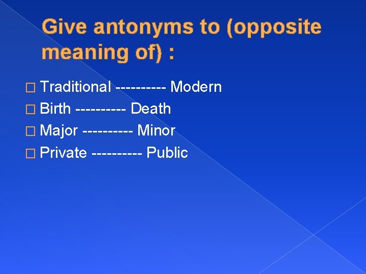 Give antonyms to (opposite meaning of) : � Traditional ----- Modern � Birth -----