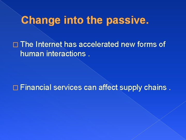 Change into the passive. � The Internet has accelerated new forms of human interactions.
