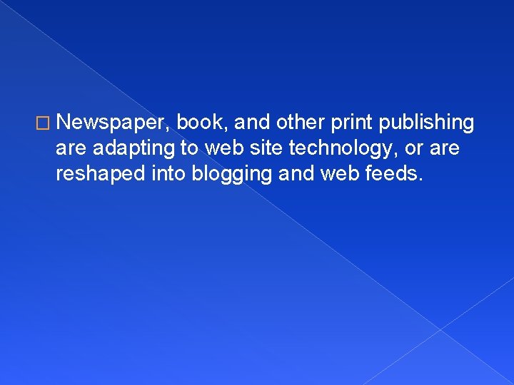 � Newspaper, book, and other print publishing are adapting to web site technology, or