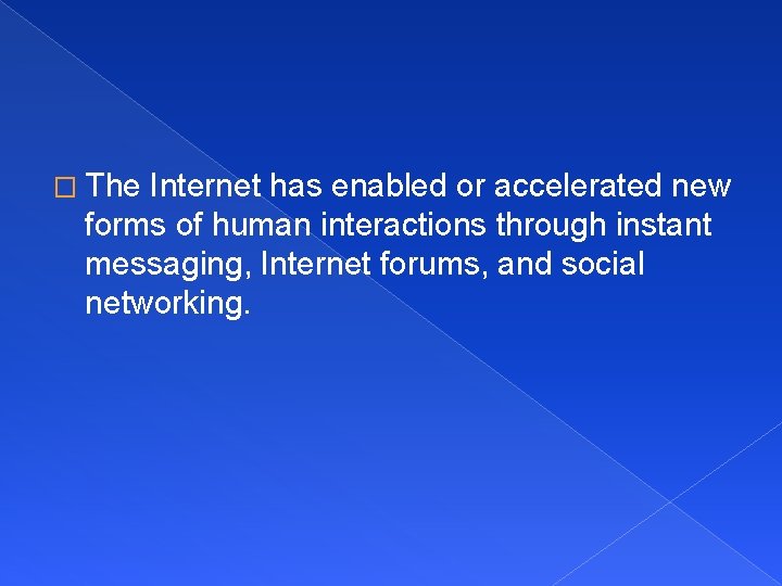 � The Internet has enabled or accelerated new forms of human interactions through instant