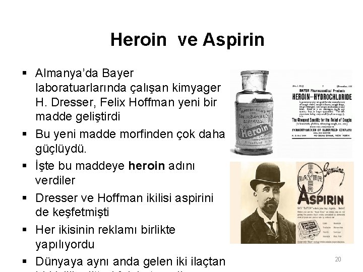 Heroin ve Aspirin § Almanya’da Bayer laboratuarlarında çalışan kimyager H. Dresser, Felix Hoffman yeni