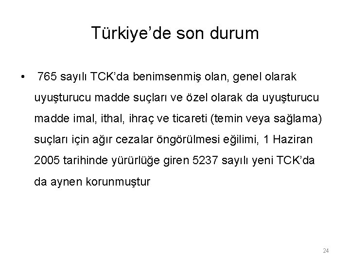 Türkiye’de son durum • 765 sayılı TCK’da benimsenmiş olan, genel olarak uyuşturucu madde suçları