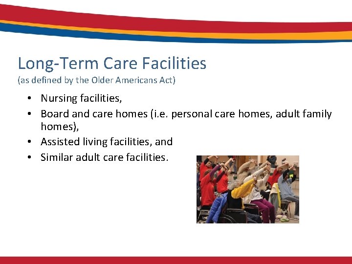 Long-Term Care Facilities (as defined by the Older Americans Act) • Nursing facilities, •