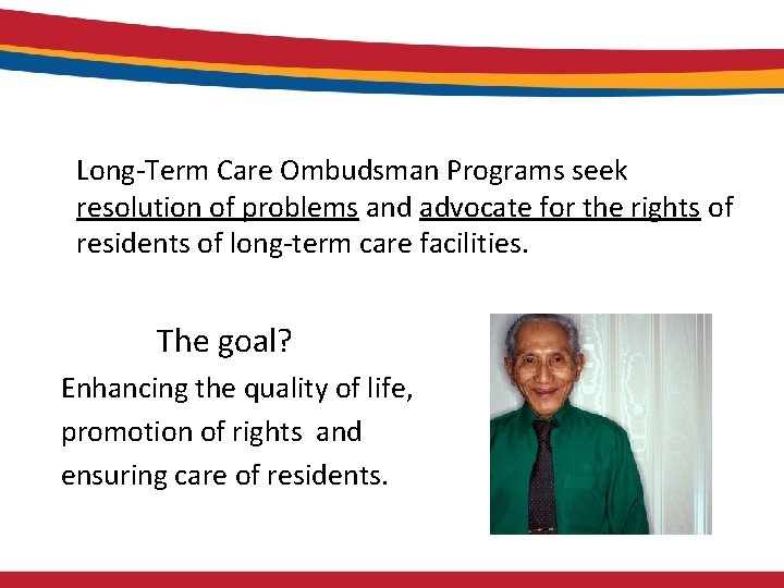 Long-Term Care Ombudsman Programs seek resolution of problems and advocate for the rights of