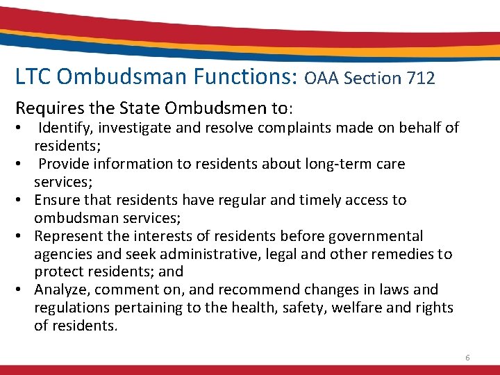 LTC Ombudsman Functions: OAA Section 712 Requires the State Ombudsmen to: • Identify, investigate
