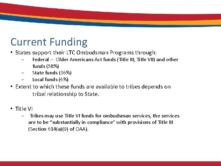 Current Funding • States support their LTC Ombudsman Programs through: ‒ ‒ ‒ Federal