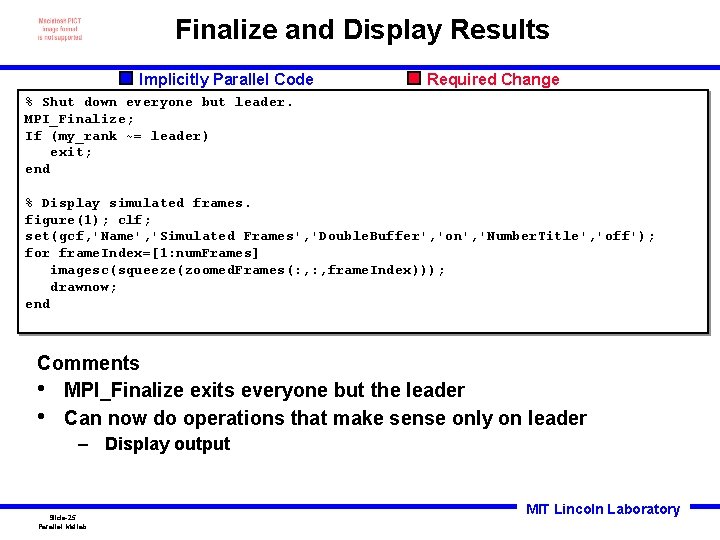 Finalize and Display Results Implicitly Parallel Code Required Change % Shut down everyone but