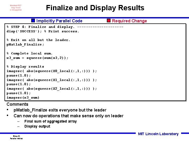 Finalize and Display Results Implicitly Parallel Code Required Change % STEP 4: Finalize and