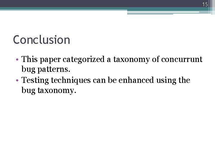 15 Conclusion • This paper categorized a taxonomy of concurrunt bug patterns. • Testing 15 Conclusion • This paper categorized a taxonomy of concurrunt bug patterns. • Testing
