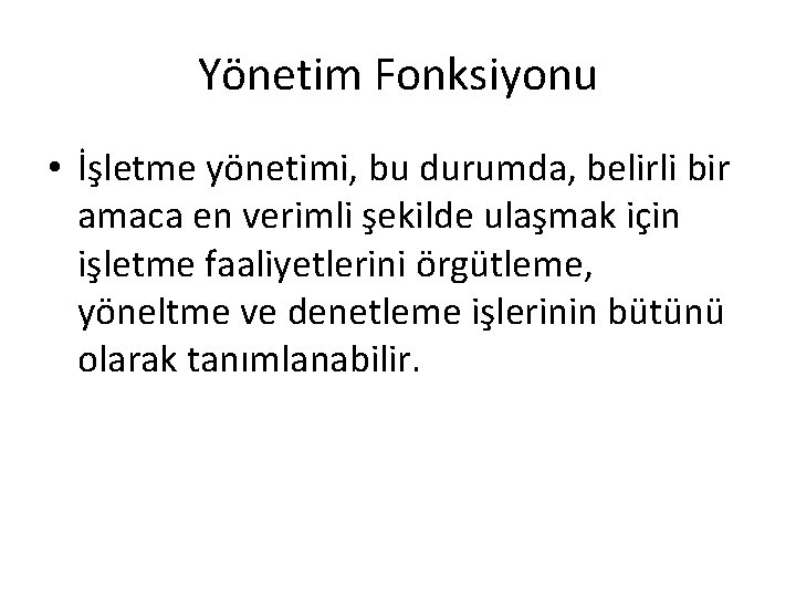 Yönetim Fonksiyonu • İşletme yönetimi, bu durumda, belirli bir amaca en verimli şekilde ulaşmak