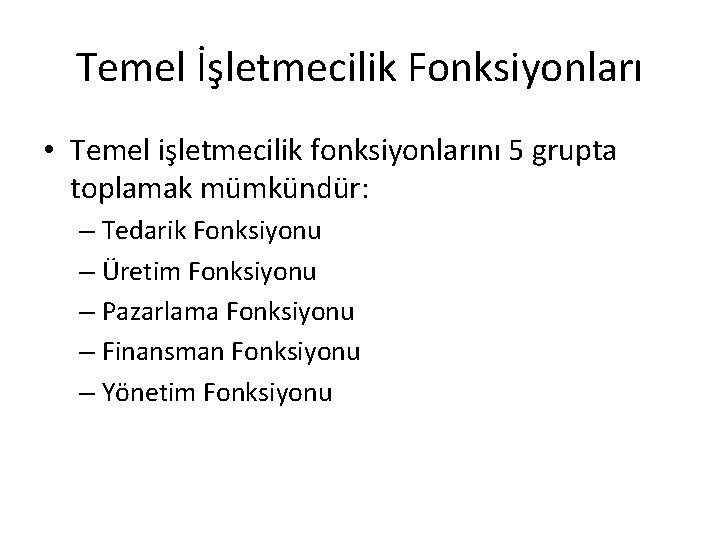 Temel İşletmecilik Fonksiyonları • Temel işletmecilik fonksiyonlarını 5 grupta toplamak mümkündür: – Tedarik Fonksiyonu Temel İşletmecilik Fonksiyonları • Temel işletmecilik fonksiyonlarını 5 grupta toplamak mümkündür: – Tedarik Fonksiyonu