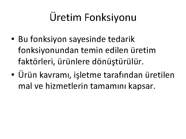 Üretim Fonksiyonu • Bu fonksiyon sayesinde tedarik fonksiyonundan temin edilen üretim faktörleri, ürünlere dönüştürülür.