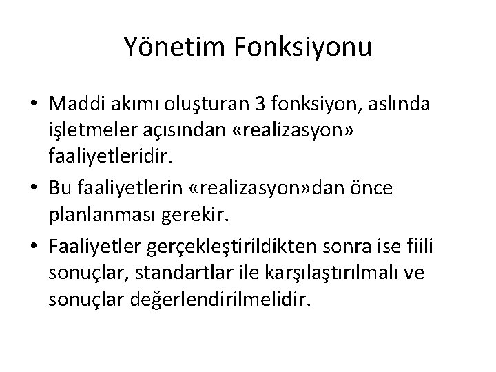 Yönetim Fonksiyonu • Maddi akımı oluşturan 3 fonksiyon, aslında işletmeler açısından «realizasyon» faaliyetleridir. •