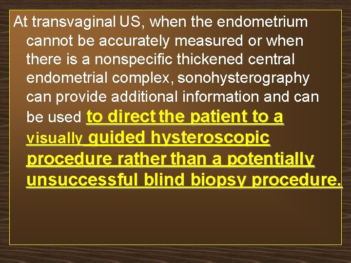 At transvaginal US, when the endometrium cannot be accurately measured or when there is