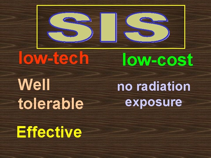low-tech low-cost Well tolerable no radiation exposure Effective 