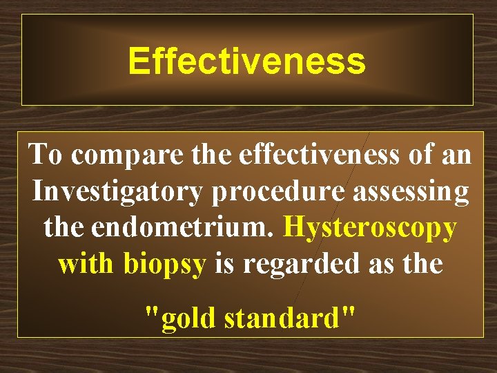 Effectiveness To compare the effectiveness of an Investigatory procedure assessing the endometrium. Hysteroscopy with