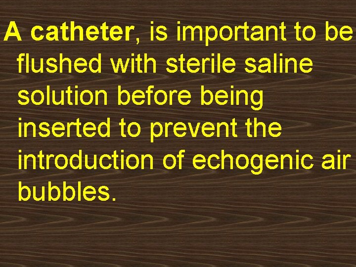 A catheter, is important to be flushed with sterile saline solution before being inserted