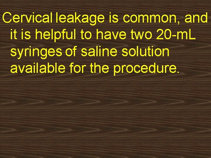 Cervical leakage is common, and it is helpful to have two 20 -m. L