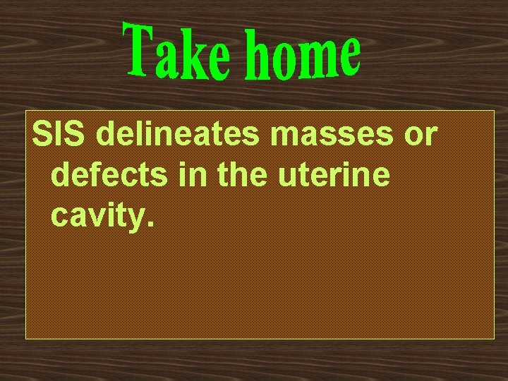 SIS delineates masses or defects in the uterine cavity. 
