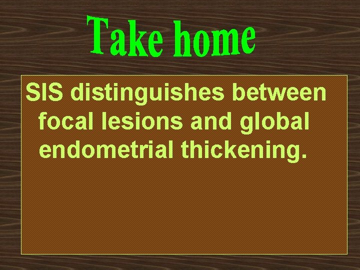 SIS distinguishes between focal lesions and global endometrial thickening. 