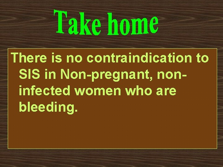 There is no contraindication to SIS in Non-pregnant, noninfected women who are bleeding. 
